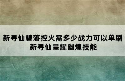 新寻仙碧落控火需多少战力可以单刷 新寻仙星耀幽煌技能